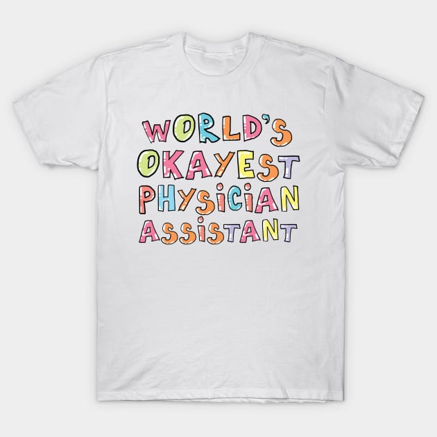 World's Okayest Physician Assistant Gift Idea T-Shirt by BetterManufaktur